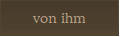  von ihm